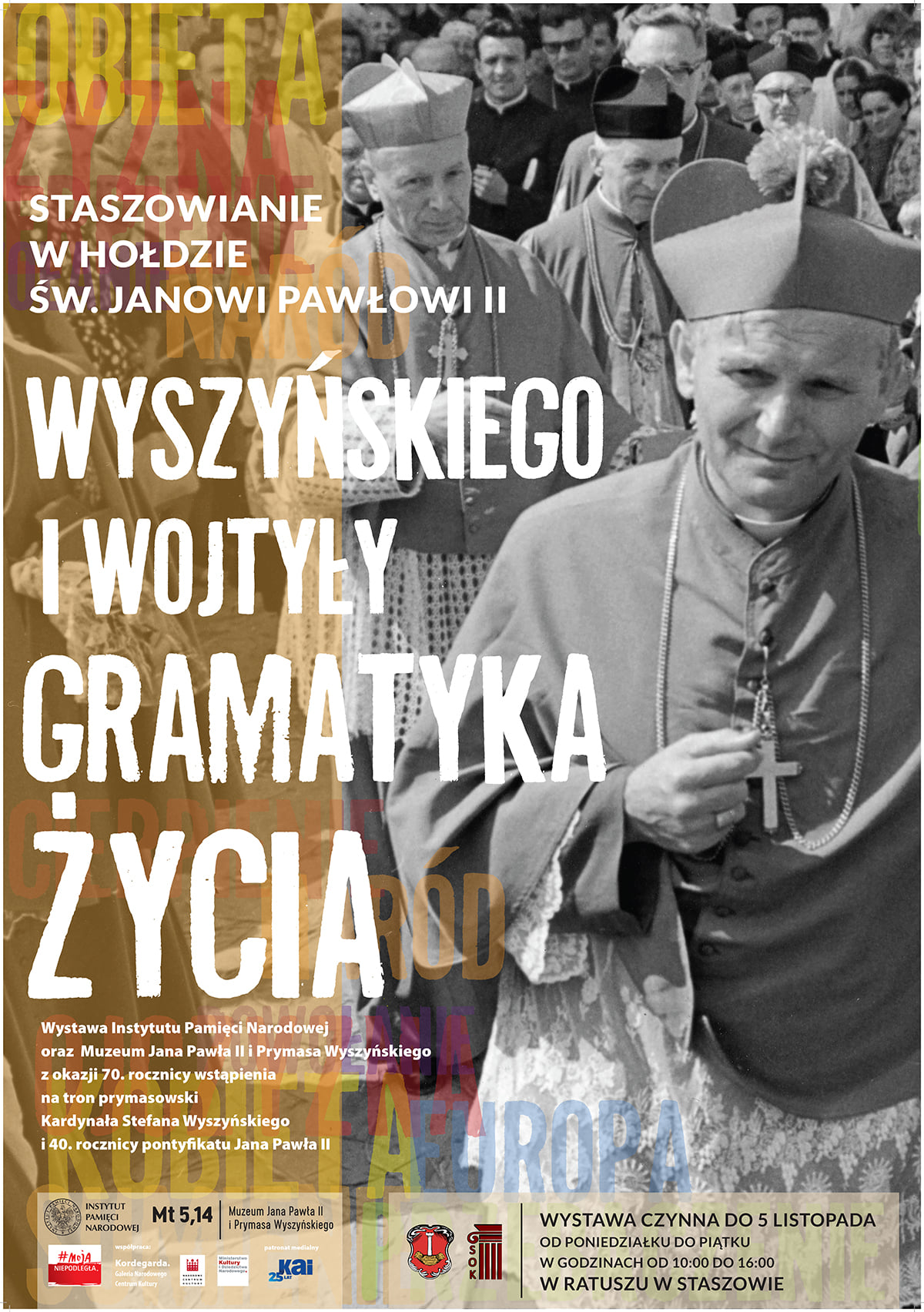 Plakat: Wystawa  „Wyszyńskiego i Wojtyły Gramatyka Życia”  Do 5 listopada w staszowskim Ratuszu oglądać można wystawę przygotowaną przez Biuro Edukacji Narodowej IPN oraz Muzeum Jana Pawła II  z okazji 70. rocznicy  wstąpienia na tron prymasowski przez Stefana Wyszyńskiego tronu prymasowskiego i 40. rocznicy  pontyfikatu Jana Pawła II.  Ratusz w Staszowie, wystawa czynna do 5 listopada, w godz. od 10:00 do 16:00.